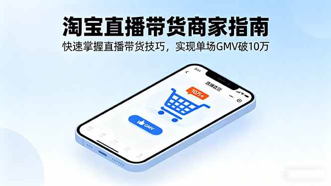 （16075期）淘宝直播带货商家指南，快速掌握直播带货技巧，实现单场GMV破10万-佳佳云创网