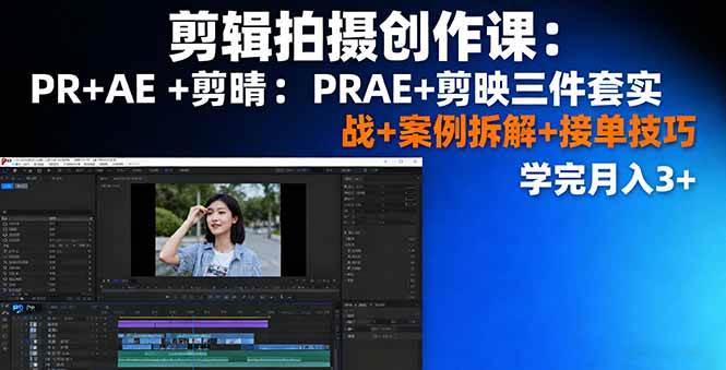 （16138期）剪辑拍摄创作课：PR+AE+剪映三件套实战+案例拆解+接单技巧，学完月入3+-佳佳云创网