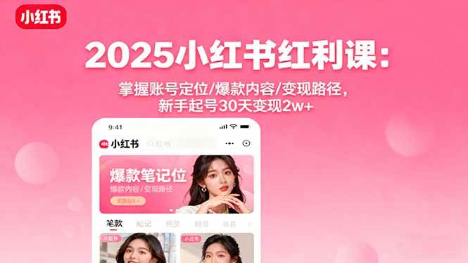 （16153期）2025小红书红利课：掌握账号定位/爆款内容/变现路径，新手起号30天变现2w+-佳佳云创网