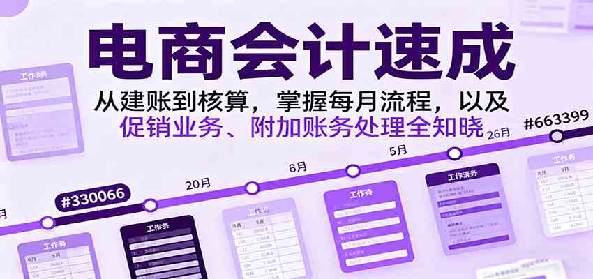 电商会计速成，从建账到核算，掌握每月流程，以及促销业务、附加账务处理全知晓-佳佳云创网