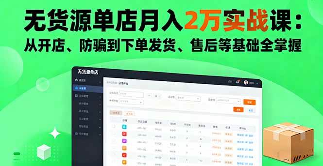 （16214期）无货源单店月入2万实战课：从开店、防骗到下单发货、售后等基础全掌握-佳佳云创网