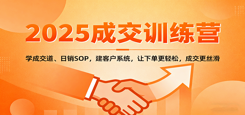 2025成交实战训练营：学成交道、日销SOP，建客户系统，让下单更轻松，成交更丝滑-佳佳云创网