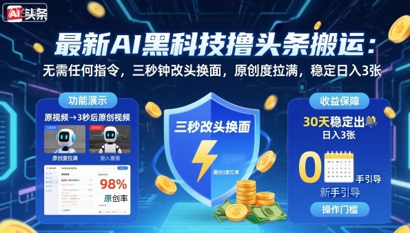 最新AI黑科技撸头条搬运，无需任何指令，三秒钟给你改头换面，原创度直接拉满，稳定日入3张【揭秘】-佳佳云创网