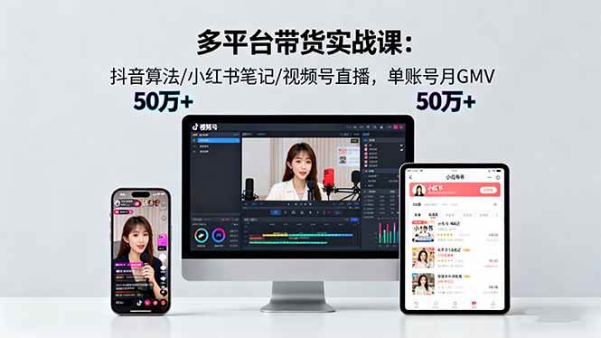 （16254期）多平台带货实战课18.0：抖音算法/小红书笔记/视频号直播，单账号月GMV50w+-佳佳云创网
