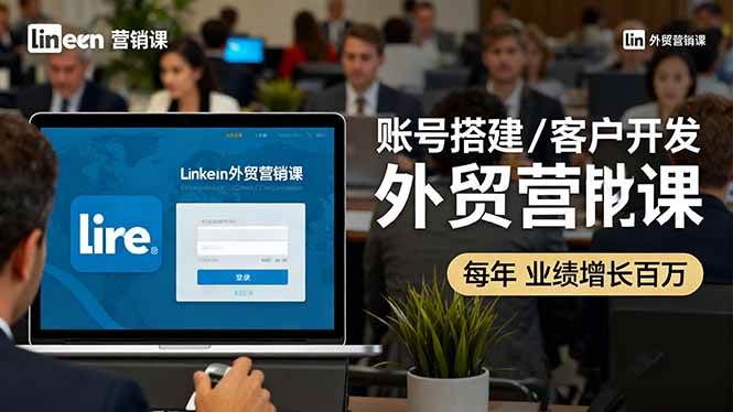 （16261期）LinkedIn外贸营销课：账号搭建/客户开发/成交转化，年业绩增长百万+-佳佳云创网
