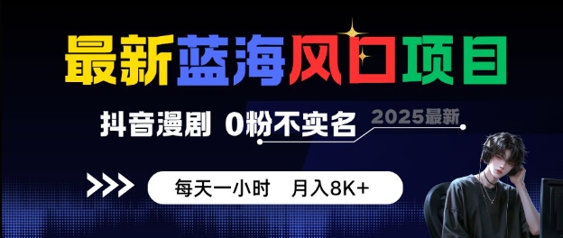 最新蓝海风口项目，抖音漫剧，0粉不实名每天一小时，月入8K+【揭秘】-佳佳云创网