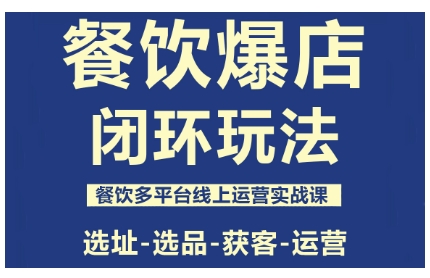 餐饮爆店闭环玩法，餐饮多平台线上运营实战课，选址-选品-获客-运营-佳佳云创网