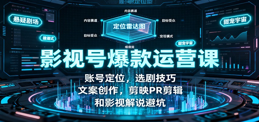 影视号爆款运营课：账号定位，选剧技巧，文案创作，剪映PR剪辑和影视解说避坑-佳佳云创网