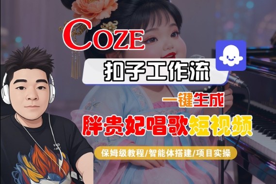 Coze扣子智能体工作流一键生成“胖贵妃对口型唱歌“短视频，全流程保姆级教学-佳佳云创网