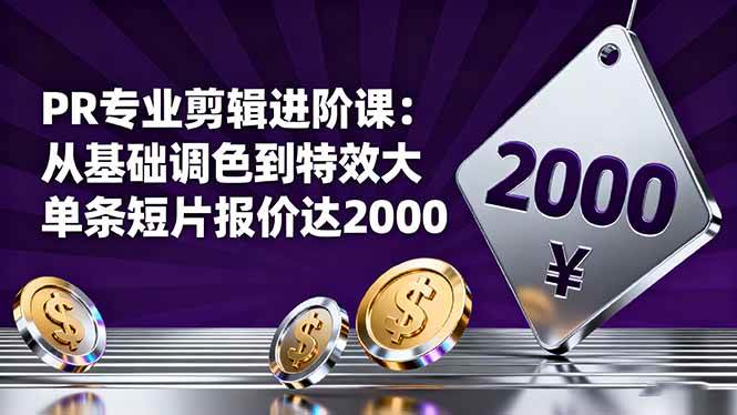 （16381期）PR专业剪辑进阶课：从基础调色到特效大片的进阶技能，单条短片报价达2000-佳佳云创网