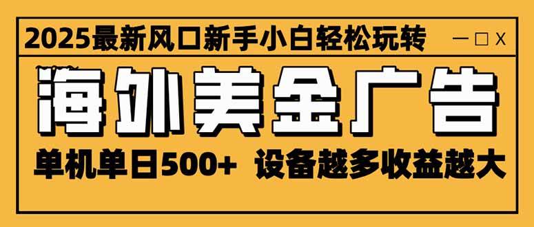 （16401期）2025最新风口 海外美金广告 单机单日500+ 可无限放大 设备越多收益越大…-佳佳云创网