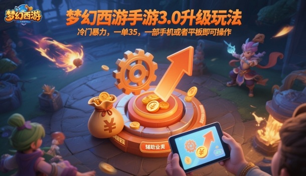 梦幻西游手游3.0升级玩法，冷门暴力，一单35，一部手机或者平板即可操作，一天几张轻轻松松【揭秘】-佳佳云创网