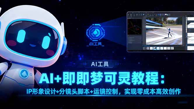 （16423期）AI+即梦可灵教程：IP形象设计+分镜头脚本+运镜控制，实现零成本高效创作-佳佳云创网