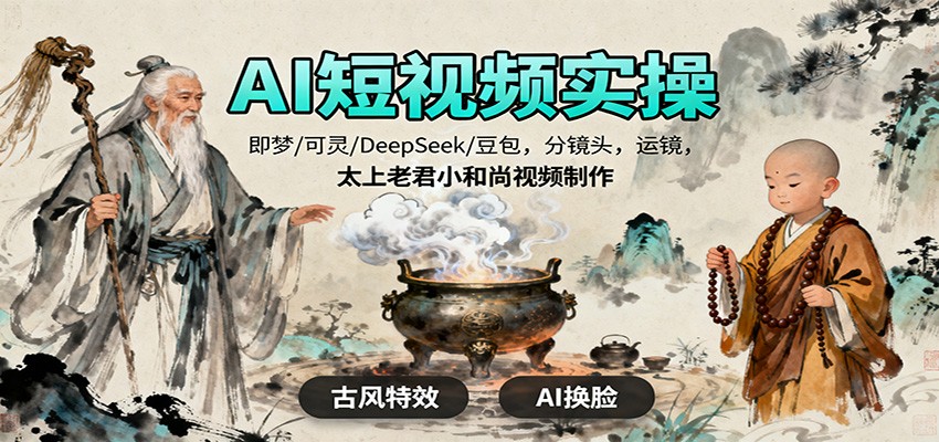 AI短视频实操，即梦/可灵/DeepSeek/豆包，分镜头，运镜，太上老君小和尚视频制作-佳佳云创网