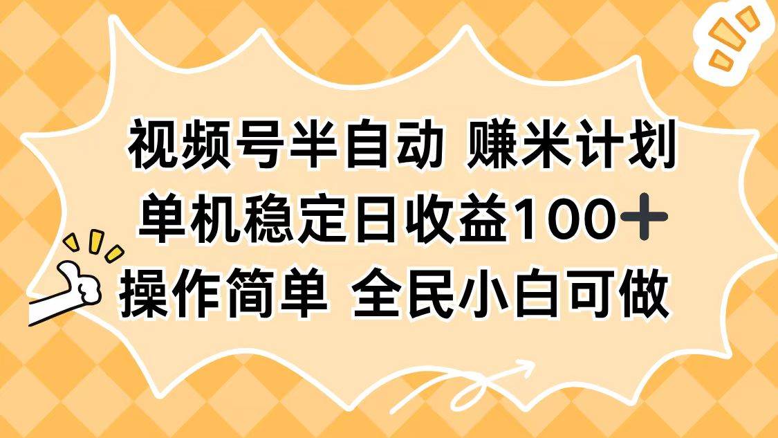 （16428期）视频号半自动赚米计划，单机稳定日收益100+，操作简单可批量操作-佳佳云创网