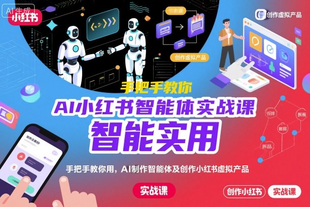AI小红书智能体实战课，手把手教你用AI制作智能体及创作小红书虚拟产品，提效+内容商业化-佳佳云创网