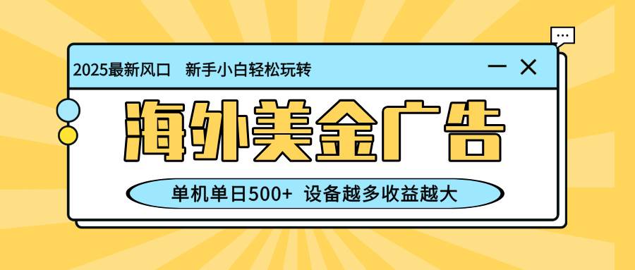 （16454期）最新蓝海项目，海外美金广告，单机单日500+，可矩阵放大，设备越多收益…-佳佳云创网