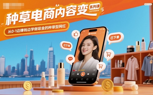 种草电商内容变现系列课，从0-1边賺钱边学做吸金的种草型网红-佳佳云创网