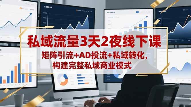 （16483期）私域流量3天2夜线下课，矩阵引流+AD投流+私域转化，构建完整私域商业模式-佳佳云创网