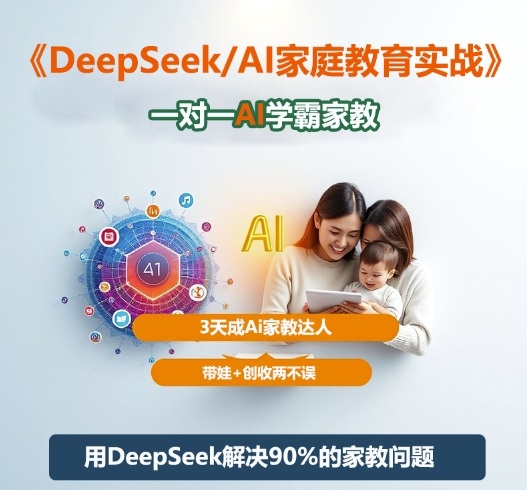 DeepSeek+Al家庭教育实战，一对一AI学霸家教，3天成Ai家教达人，带娃+创收两不误-佳佳云创网