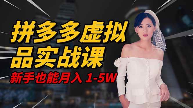 （16492期）2025 拼多多虚拟品系统实战课，轻资产项目，可矩阵开工作室，新手也能…-佳佳云创网
