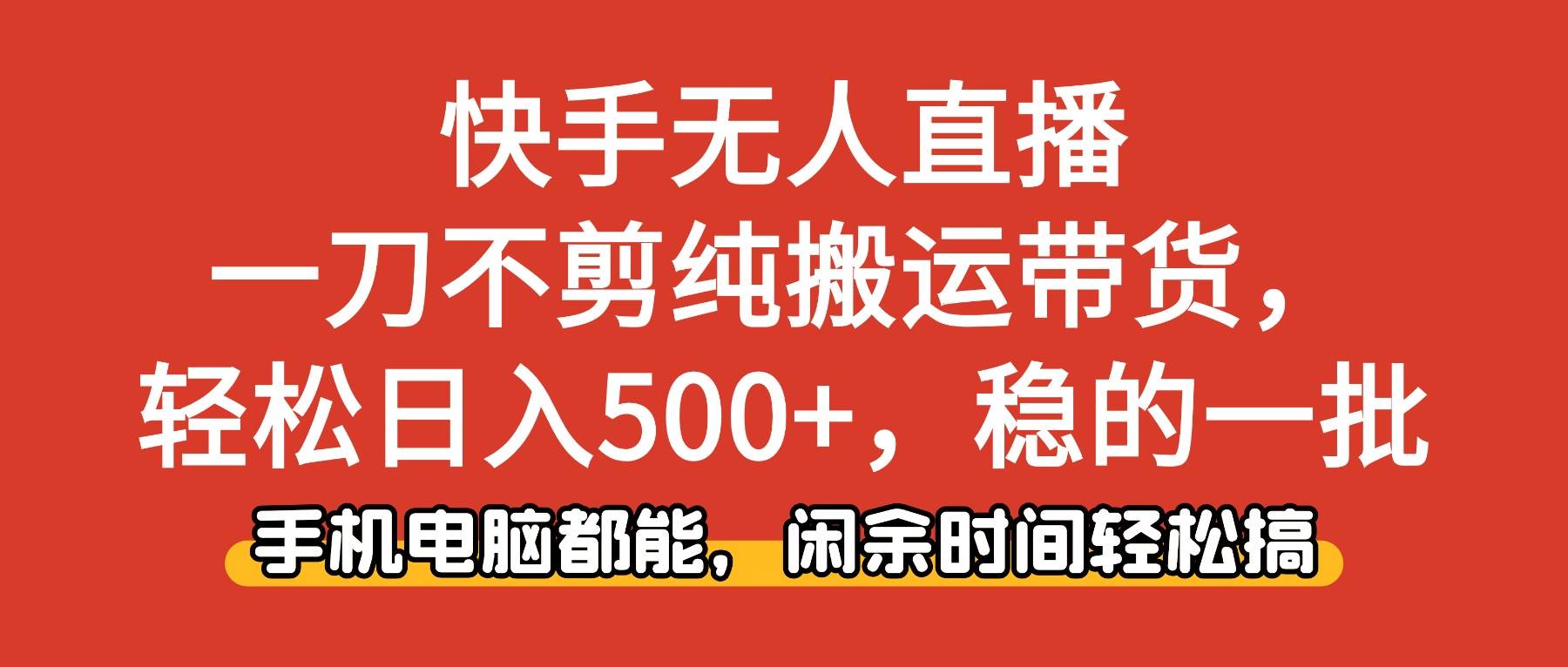 （16500期）快手无人直播，一刀不剪纯搬运带货轻松日入500+，稳的一批，手机电脑都…-佳佳云创网