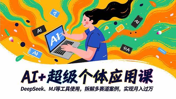 （16519期）AI+超级个体应用课，DeepSeek,MJ等工具使用,拆解多赛道案例，实现月入过万-佳佳云创网