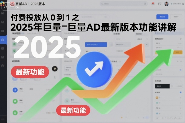 付费投放从0到1之2025年巨量AD最新版本功能讲解-佳佳云创网