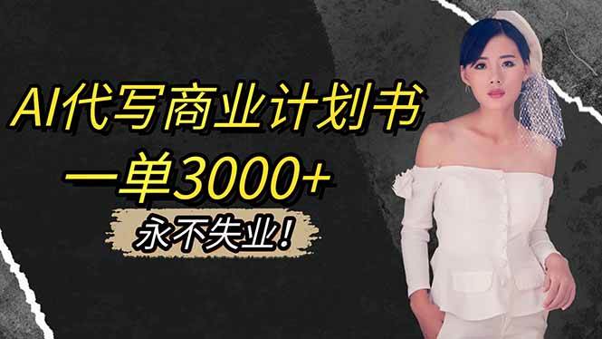 （16527期）AI代写商业计划书，一单3000+，提供接单渠道，主打长期稳定，永不失业-佳佳云创网