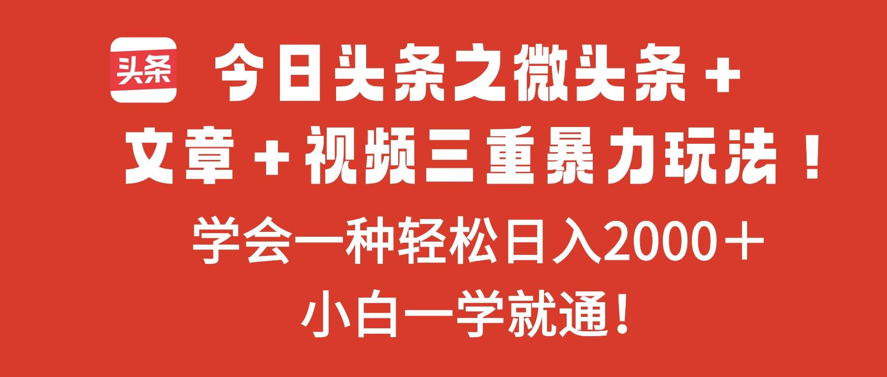 （16556期）今日头条之微头条＋文章＋视频三重暴力玩法，学会一种轻松日入2000＋，…-佳佳云创网