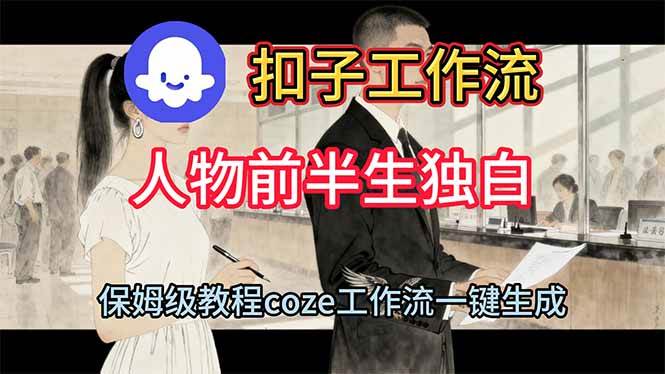 （16570期）用扣子工作流制作人物前半生独白视频教程-佳佳云创网