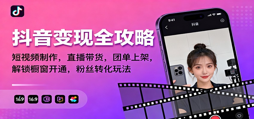 抖音变现全攻略：短视频制作，直播带货，团单上架，解锁橱窗开通，粉丝转化玩法-佳佳云创网