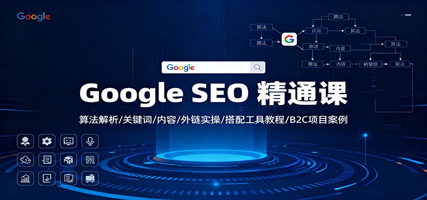Google SEO 精通课：算法解析/关键词/内容/外链实操/搭配工具教程/B2C项目案例-佳佳云创网