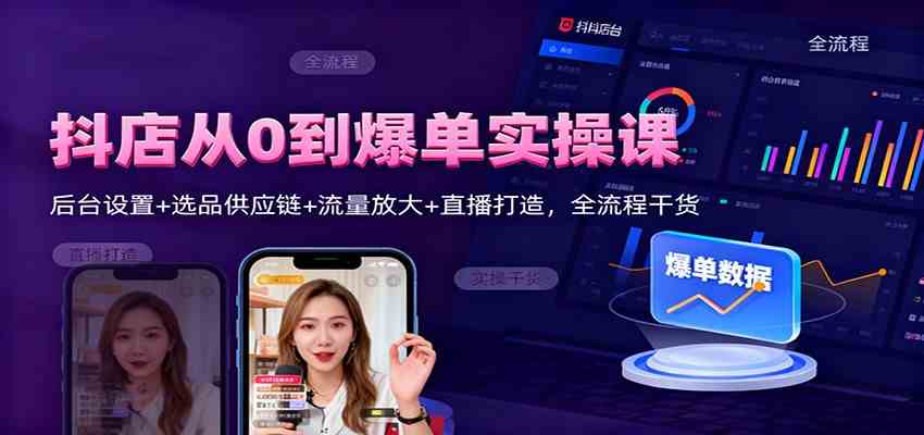 抖店从0到爆单实操课：后台设置+选品供应链+流量放大+直播打造，全流程干货-佳佳云创网