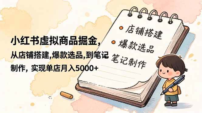 （16627期）小红书虚拟商品掘金，从店铺搭建,爆款选品,到笔记制作，实现单店月入5000+-佳佳云创网