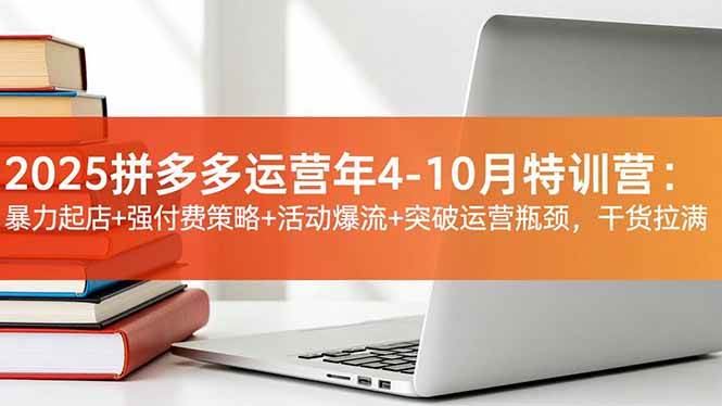 （16642期）2025拼多多运营年4-10月特训营：暴力起店+强付费策略+活动爆流+突破运营瓶颈，干货拉满-佳佳云创网