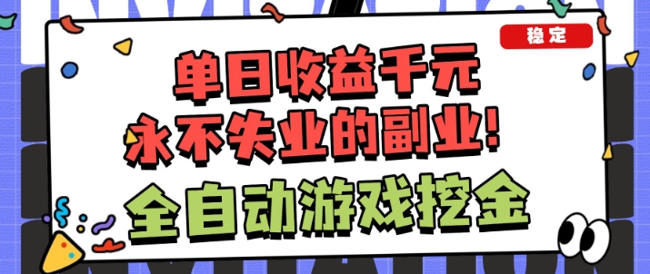 全自动游戏项目，日收益1k+，可批量，小白轻松上手，永不失业的副业！【揭秘】-佳佳云创网
