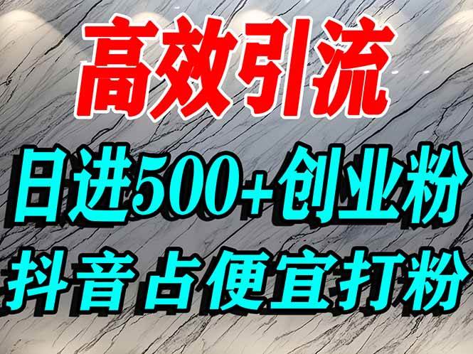 （16679期）怎么打创业粉？抖音利用占便宜心理引流创业粉，单人日引500+精准流量-佳佳云创网