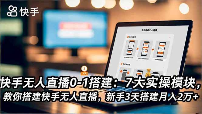 （16694期）快手无人直播0-1搭建：7大实操模块，教你搭建快手无人直播，新手3天搭建月入2万+-佳佳云创网
