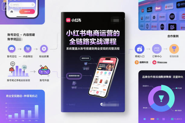 小红书电商运营的全链路实战课程，系统覆盖从账号搭建到商业变现的完整流程-佳佳云创网