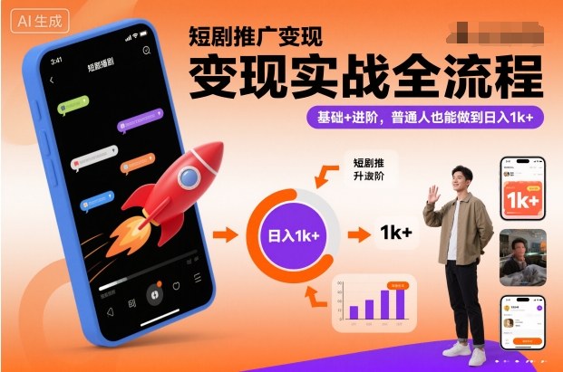 短剧推广变现实战全流程，基础+进阶，普通人也能做到日入1k+-佳佳云创网