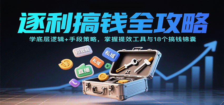 逐利搞钱全攻略：学底层逻辑+手段策略，掌握提效工具与18个搞钱锦囊（更新11月）-佳佳云创网