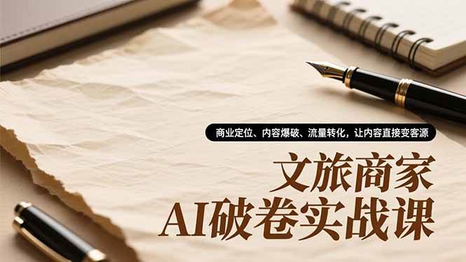 （16791期）文旅商家AI破卷实战课，商业定位、内容爆破、流量转化，让内容直接变客源-佳佳云创网