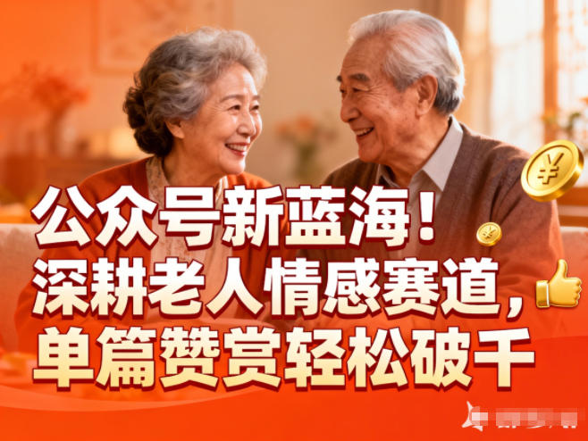 公众号新蓝海！深耕老人情感赛道，单篇赞赏轻松破1k-佳佳云创网