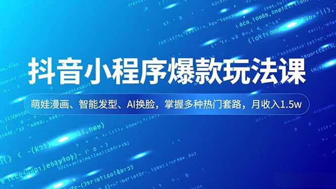 （16799期）抖音小程序爆款玩法课，萌娃漫画、智能发型、AI换脸，掌握多种热门套路，月收入1.5w-佳佳云创网