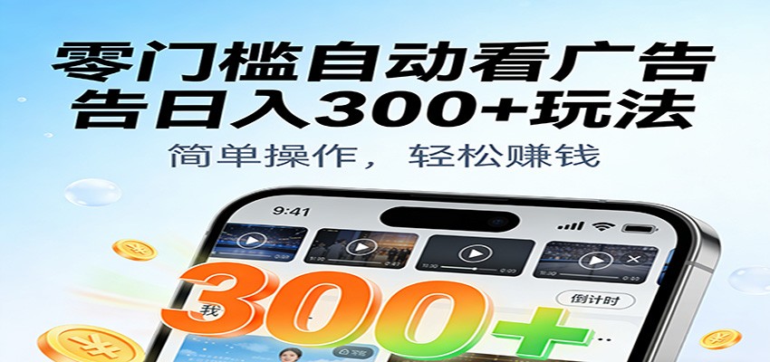 零门槛自动看广告日入300+玩法！零成本有手机就能做【附独家工具】-佳佳云创网