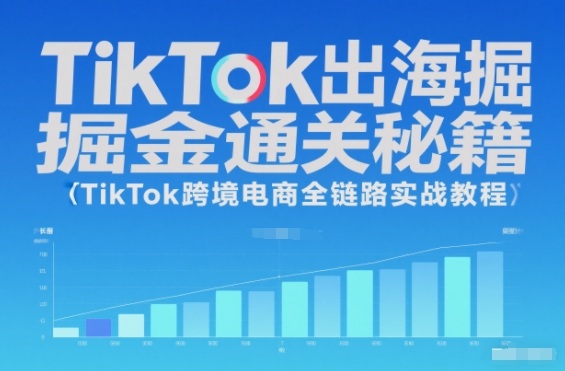 TikTok出海掘金通关秘籍，TikTok跨境电商全链路实战教程-佳佳云创网