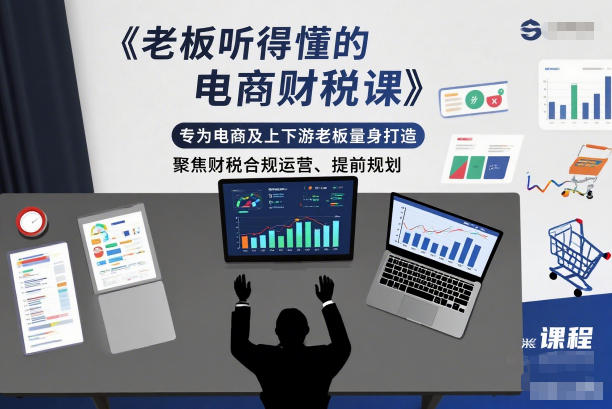 老板听得懂的电商财税课，专为电商及上下游老板量身打造，聚焦财税合规运营、提前规划-佳佳云创网