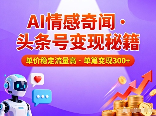 头条号做AI情感奇闻内容，单价稳定流量高，一篇变现3张-佳佳云创网