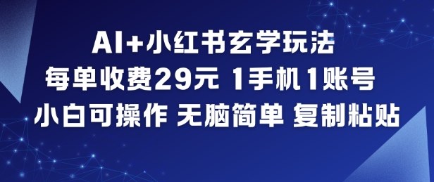AI+小红书玄学玩法，每单收费29米，1手机1账号，小白可操作，无脑简单复制粘贴-佳佳云创网